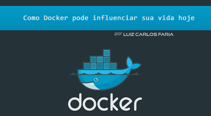 Como Docker pode influenciar sua vida hoje