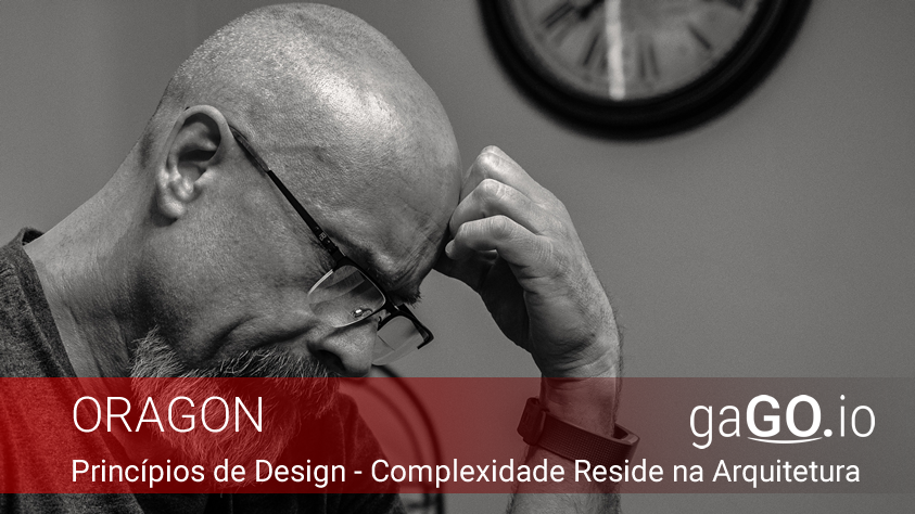 Oragon – Princípios de Design – Complexidade Reside na Arquitetura