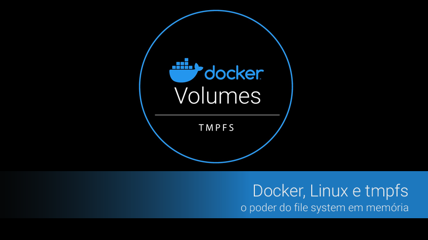 Docker – de A a Z – 20 – Volume TMPFS – o poder do file system em memória
