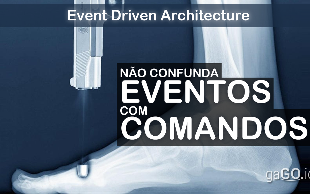 EDA – Event Driven Architecture: Não confunda eventos com comandos